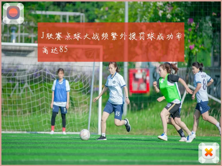 J联赛点球大战频繁外援罚球成功率高达85