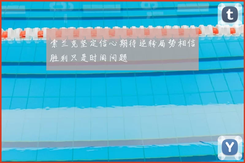 索兰克坚定信心期待逆转局势相信胜利只是时间问题