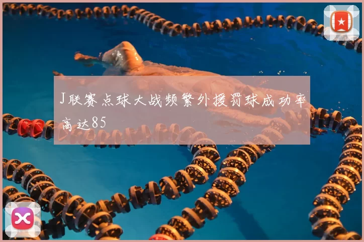 J联赛点球大战频繁外援罚球成功率高达85