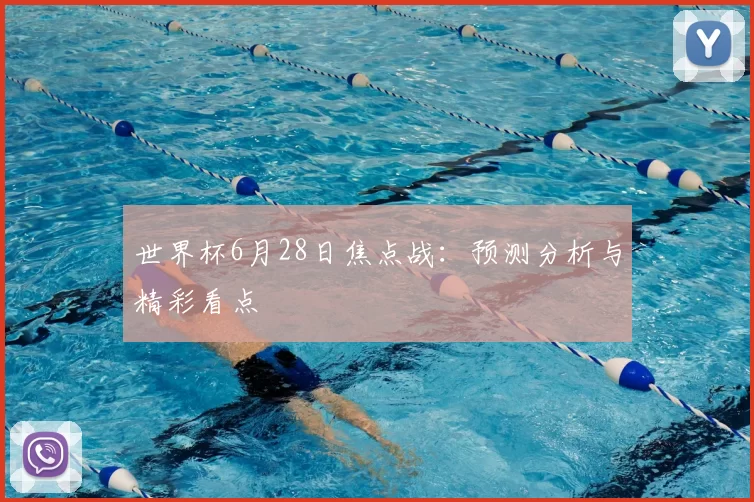 世界杯6月28日焦点战：预测分析与精彩看点