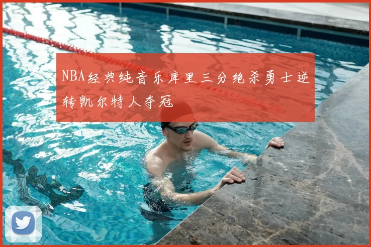 NBA经典纯音乐库里三分绝杀勇士逆转凯尔特人夺冠