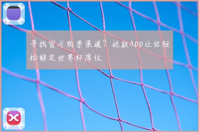寻找官方购票渠道?这款App让你轻松锁定世界杯席位