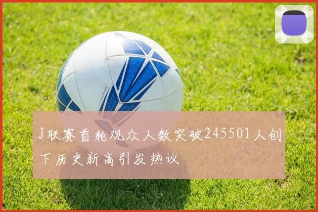J联赛首轮观众人数突破245501人创下历史新高引发热议