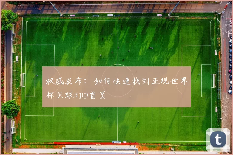 权威发布:如何快速找到正规世界杯买球app首页
