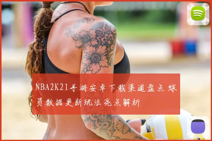 NBA2K21手游安卓下载渠道盘点 球员数据更新玩法亮点解析