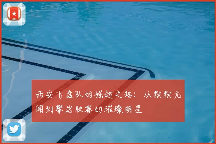 西安飞盘队的崛起之路：从默默无闻到攀岩联赛的璀璨明星