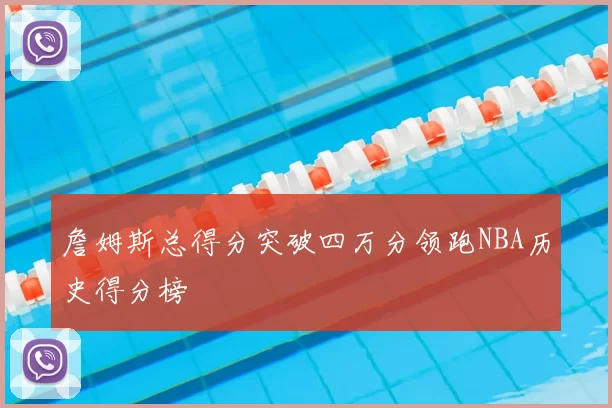 詹姆斯总得分突破四万分领跑NBA历史得分榜