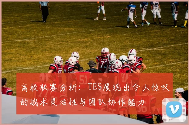 高校联赛分析：TES展现出令人惊叹的战术灵活性与团队协作能力